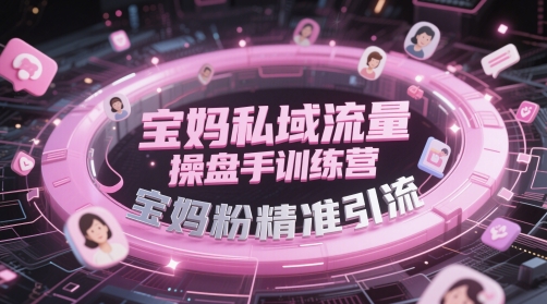 宝妈私域流量操盘手训练营，宝妈粉精准引流-SuoaBlog
