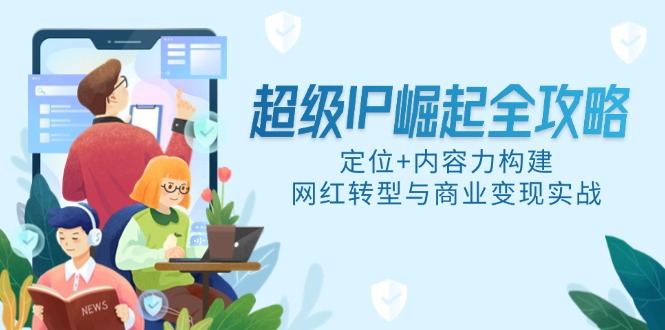超级IP崛起全攻略，定位+内容力构建，网红转型与商业变现实战-SuoaBlog