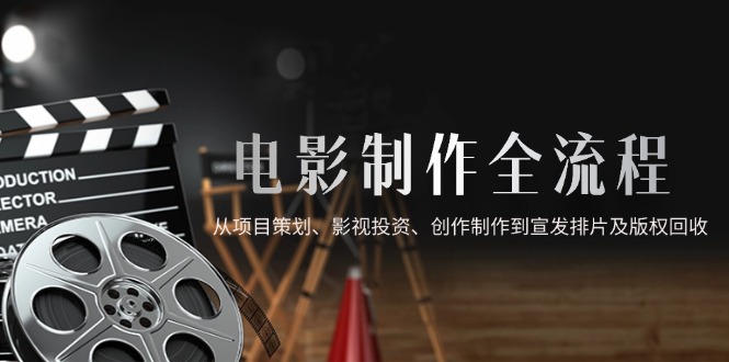 电影制作全流程，从项目策划、影视投资、创作制作到宣发排片及版权回收-SuoaBlog